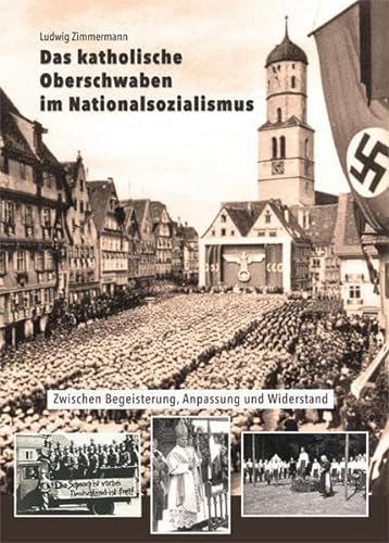 Das katholische Oberschwaben im Nationalsozialismus: Zwischen Begeisterung, Anpassung und Widerstand
