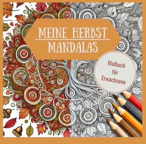 Meine Herbst Mandalas: Mandala Ausmalbuch für Erwachsene mit über 60 herbstlichen Motiven zum ausmalen und entspannen Meine Herbst Mandalas: Mandala Ausmalbuch für Erwachsene mit über 60 herbstlichen Motiven zum ausmalen und entspannen