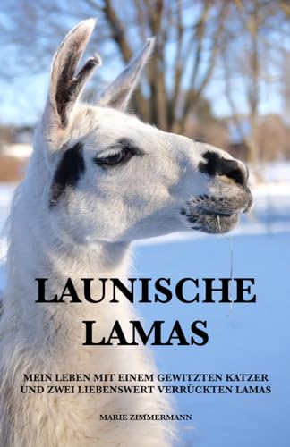 Launische Lamas: Mein Leben mit einem gewitzten Kater und zwei liebenswert verrückten Lamas