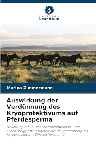 Auswirkung der Verdünnung des Kryoprotektivums auf Pferdesperma: Bewertung von in vitro Spermienmotilitäts- und Lebensfähigkeitsparametern bei der Verdünnung des Kryoprotektivums Dimethylformamid von Verlag Unser Wissen