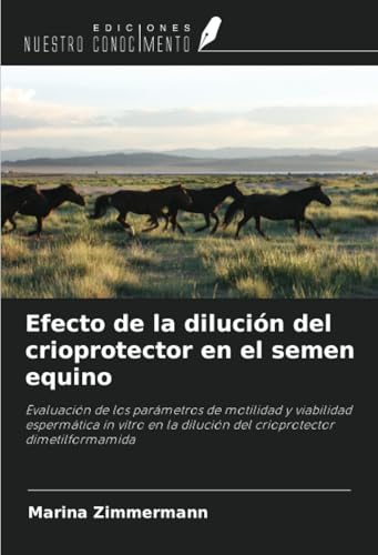 Efecto de la dilución del crioprotector en el semen equino: Evaluación de los parámetros de motilidad y viabilidad espermática in vitro en la dilución del crioprotector dimetilformamida von Ediciones Nuestro Conocimiento
