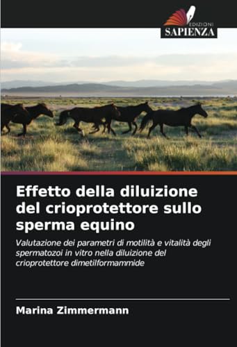 Effetto della diluizione del crioprotettore sullo sperma equino: Valutazione dei parametri di motilità e vitalità degli spermatozoi in vitro nella diluizione del crioprotettore dimetilformammide von Edizioni Sapienza