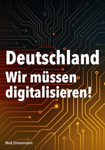 Deutschland - Wir müssen digitalisieren!: Ein Kompass für die digitale Transformation in unserem Land von BoD – Books on Demand