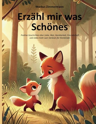 Erzähl mir was Schönes: Positive Geschichten über Liebe, Mut, Dankbarkeit, Freundschaft und vieles Mehr zum Vorlesen für Kleinkinder von Independently published