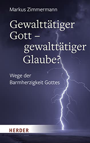 Gewalttätiger Gott – gewalttätiger Glaube?: Wege der Barmherzigkeit Gottes von Herder Verlag GmbH