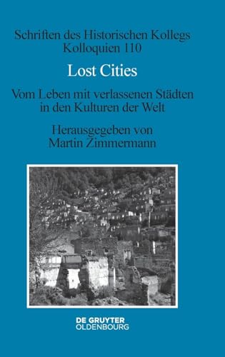 Lost Cities: Vom Leben mit verlassenen Städten in den Kulturen der Welt (Schriften des Historischen Kollegs, 110, Band 110) von De Gruyter Oldenbourg