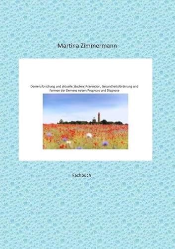 Demenzforschung und aktuelle Studien: Prävention, Gesundheitsförderung und Formen der Demenz neben Prognose und Diagnose