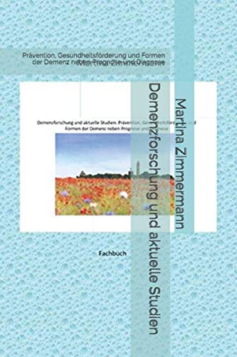 Demenzforschung und aktuelle Studien: Prävention, Gesundheitsförderung und Formen der Demenz neben Prognose und Diagnose
