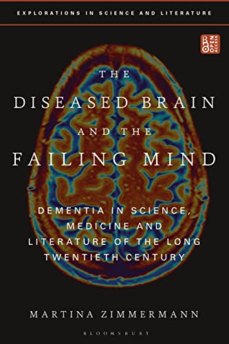Diseased Brain and the Failing Mind, The: Dementia in Science, Medicine and Literature of the Long Twentieth Century (Explorations in Science and Literature) von Bloomsbury Academic
