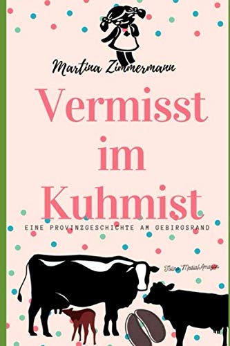 Vermisst im Kuhmist: Eine Provinzgeschichte am Gebirgsrand