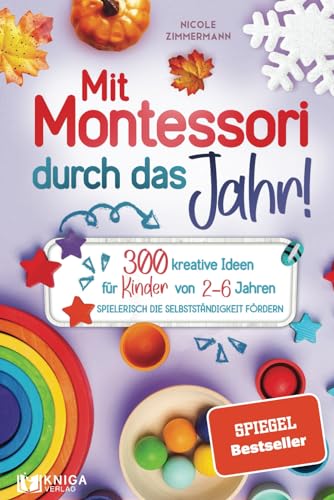 Mit Montessori durch das Jahr!: 300 kreative Ideen für Kinder von 2 - 6 Jahren. Spielerisch die Selbstständigkeit fördern. Mit Montessori durch das Jahr!: 300 kreative Ideen für Kinder von 2 - 6 Jahren. Spielerisch die Selbstständigkeit fördern.