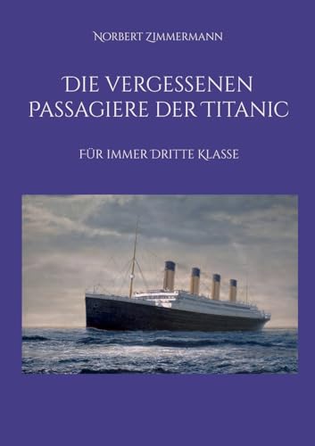 Die vergessenen Passagiere der Titanic: Für immer Dritte Klasse von BoD – Books on Demand