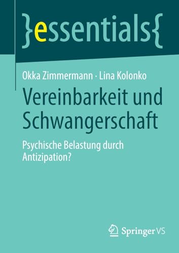 Vereinbarkeit und Schwangerschaft: Psychische Belastung durch Antizipation? (essentials) von Springer VS