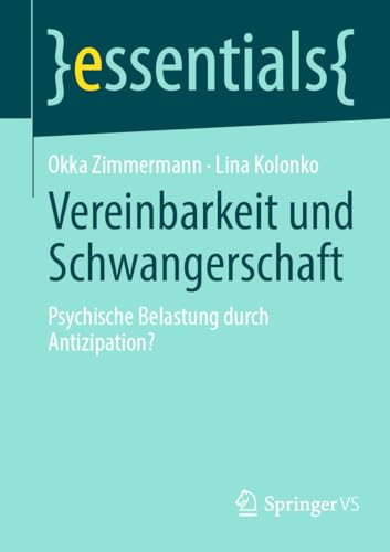 Vereinbarkeit und Schwangerschaft: Psychische Belastung durch Antizipation? (essentials)