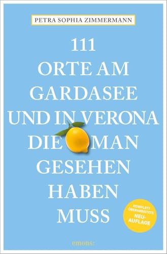 111 Orte am Gardasee und in Verona, die man gesehen haben muss: Reiseführer, komplett überarbeitete Neuauflage von Emons Verlag