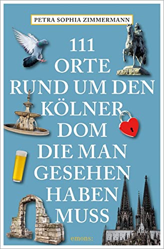 111 Orte rund um den Kölner Dom, die man gesehen haben muss: Reiseführer von Emons Verlag