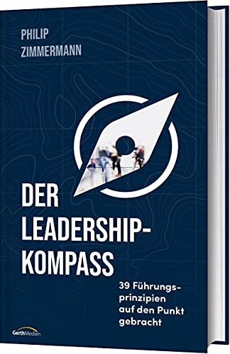 Der Leadership-Kompass: 39 Führungsprinzipien auf den Punkt gebracht