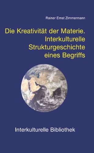 Die Kreativität der Materie: Interkulturelle Strukturgeschichte eines Begriffs (Interkulturelle Bibliothek)