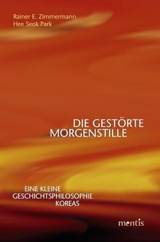 Die gestörte Morgenstille: Eine kleine Geschichtsphilosophie Koreas