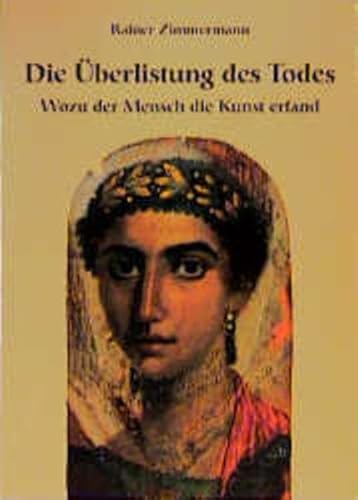 Die Überlistung des Todes: Wozu der Mensch die Kunst erfand