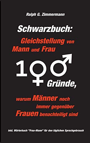 Schwarzbuch: Gleichstellung von Mann und Frau: 100 Gründe, warum Männer noch immer gegenüber Frauen benachteiligt sind Schwarzbuch: Gleichstellung von Mann und Frau: 100 Gründe, warum Männer noch immer gegenüber Frauen benachteiligt sind