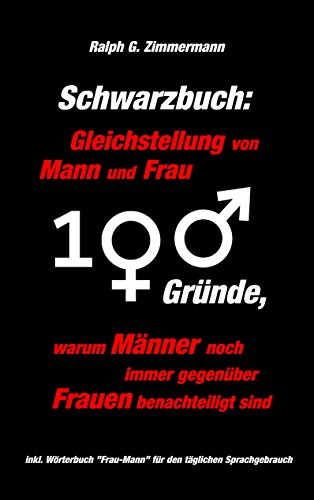 Schwarzbuch: Gleichstellung von Mann und Frau: 100 Gründe, warum Männer noch immer gegenüber Frauen benachteiligt sind Schwarzbuch: Gleichstellung von Mann und Frau: 100 Gründe, warum Männer noch immer gegenüber Frauen benachteiligt sind