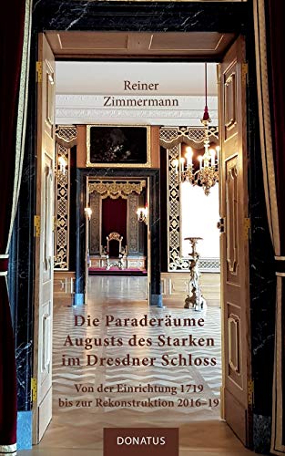 Die Paraderäume Augusts des Starken im Dresdner Schloss: Von der Einrichtung 1719 bis zur Rekonstruktion 2016–19 (Donatus-Kulturführer) von Donatus Verlag