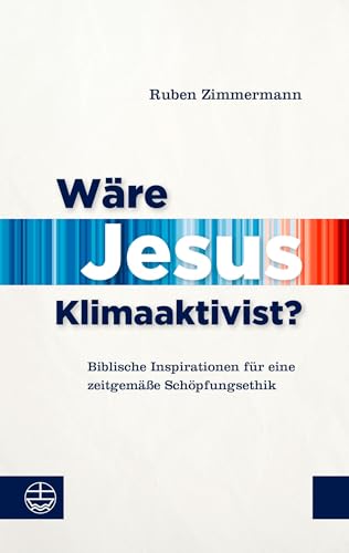 Wäre Jesus Klimaaktivist?: Biblische Inspirationen für eine zeitgemäße Schöpfungsethik von Evangelische Verlagsanstalt