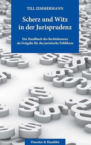 Scherz und Witz in der Jurisprudenz.: Ein Handbuch des Rechtshumors als Festgabe für das juristische Publikum. von Duncker & Humblot GmbH