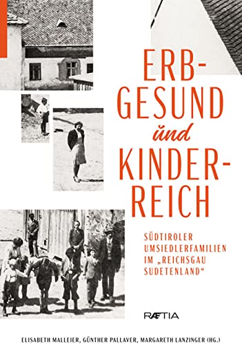Erbgesund und kinderreich: Südtiroler Umsiedlerfamilien im „Reichsgau Sudetenland“ von Edition Raetia