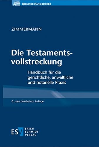 Die Testamentsvollstreckung: Handbuch für die gerichtliche, anwaltliche und notarielle Praxis (Berliner Handbücher) von Schmidt, Erich