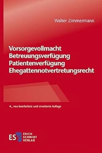 Vorsorgevollmacht – Betreuungsverfügung – Patientenverfügung – Ehegattennotvertretungsrecht von Schmidt, Erich Verlag