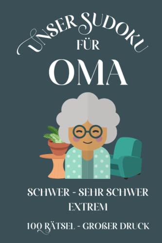 Unser Sudoku für Oma Schwer – Sehr schwer - Extrem: Rätselbuch mit 100 Rätseln und Lösungen, Großdruck. Ein besonderes Geschenk für Seniorinnen und Rentnerinnen, die Sudoku-Bücher lieben!
