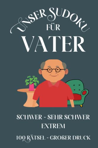 Unser Sudoku für Vater Schwer – Sehr schwer - Extrem: Rätselbuch mit 100 Rätseln und Lösungen, Großdruck. Ein besonderes Geschenk für Senioren und Rentner, die Sudoku-Bücher lieben!