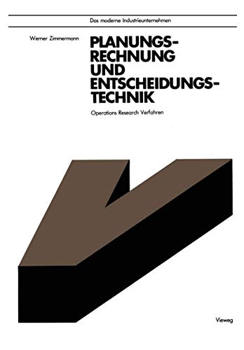 Planungsrechnung und Entscheidungstechnik: Operations Research Verfahren (Das Moderne Industrieunternehmen) (German Edition)
