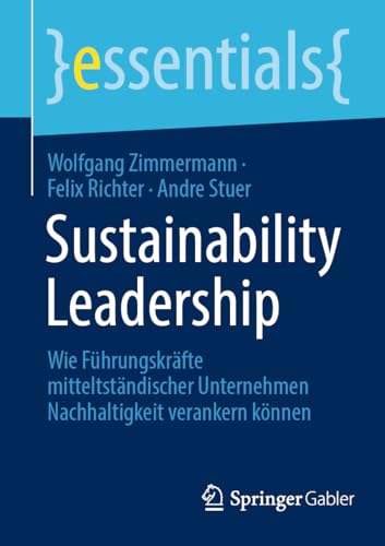 Sustainability Leadership: Wie Führungskräfte mitteltständischer Unternehmen Nachhaltigkeit verankern können (essentials) von Springer Gabler