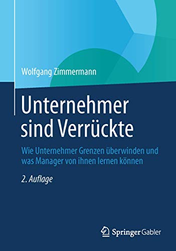 Unternehmer sind Verrückte: Wie Unternehmer Grenzen überwinden und was Manager von ihnen lernen können