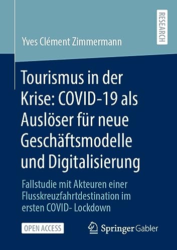 Tourismus in der Krise: COVID-19 als Auslöser für neue Geschäftsmodelle und Digitalisierung: Fallstudie mit Akteuren einer Flusskreuzfahrtdestination im ersten COVID-Lockdown von Springer Gabler
