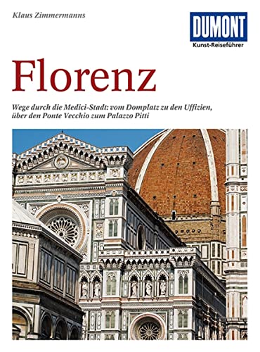 DuMont Kunst Reiseführer Florenz: Wege durch die Medici-Stadt: vom Domplatz zu den Uffizien, über den Ponte Vecchio zum Palazzo Pitti von Dumont Reise Vlg GmbH + C