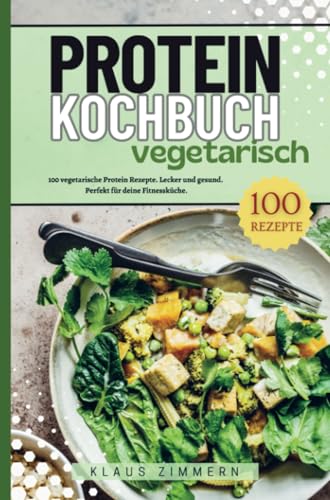 Protein Kochbuch Vegetarisch: 100 vegetarische Protein Rezepte. Lecker und gesund. Perfekt für deine Fitnessküche. von Bookmundo