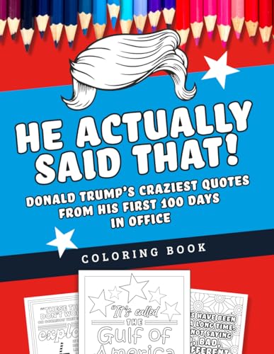 He Actually Said That! Donald Trump’s Craziest Quotes from His First 100 Days in Office: A Coloring Book von Independently published