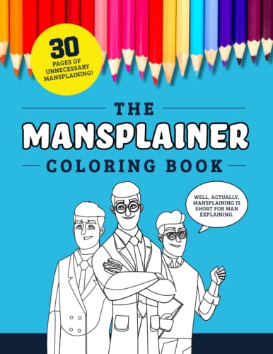 The Mansplainer Coloring Book: 30 Pages of Unnecessary Mansplaining! von Independently published