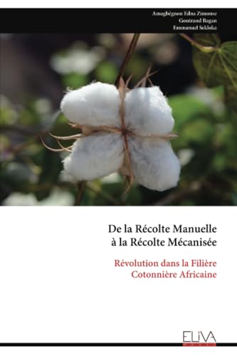 De la Récolte Manuelle à la Récolte Mécanisée: Révolution dans la Filière Cotonnière Africaine De la Récolte Manuelle à la Récolte Mécanisée: Révolution dans la Filière Cotonnière Africaine von Eliva Press