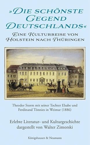 »Die schönste Gegend Deutschlands«: Eine Kulturreise von Holstein nach Thüringen Theodor Storm mit seiner Tochter Elsabe und Ferdinand Tönnies in ... dargestellt von Walter Zimorski