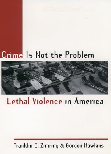 Crime is not the Problem: Lethal Violence in America (Studies in Crime and Public Policy)