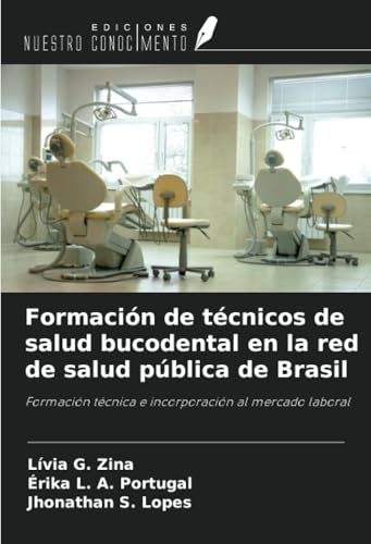 Formación de técnicos de salud bucodental en la red de salud pública de Brasil: Formación técnica e incorporación al mercado laboral von Ediciones Nuestro Conocimiento