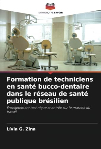 Formation de techniciens en santé bucco-dentaire dans le réseau de santé publique brésilien: Enseignement technique et entrée sur le marché du travail von Editions Notre Savoir