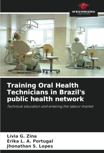 Training Oral Health Technicians in Brazil's public health network: Technical education and entering the labour market von Our Knowledge Publishing