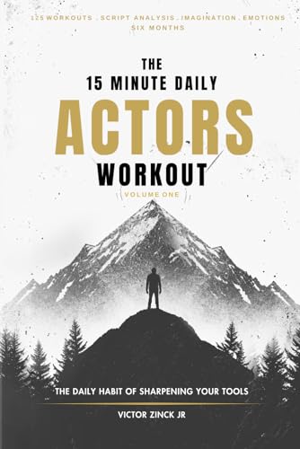 The 15 Minute Daily Actors Workout Six Months Volume One: The Daily Habit of Sharpening Your Tools