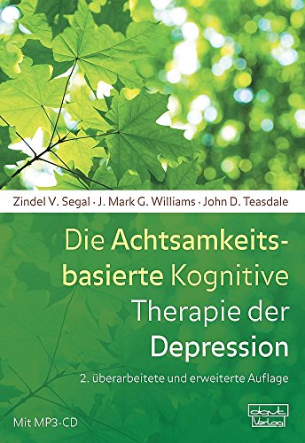 Die Achtsamkeitsbasierte Kognitive Therapie der Depression: Ein neuer Ansatz zur Rückfallprävention Die Achtsamkeitsbasierte Kognitive Therapie der Depression: Ein neuer Ansatz zur Rückfallprävention